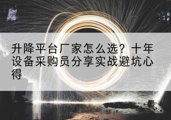 资兴升降平台厂家-怎么选？十年设备采购员分享实战避坑心得